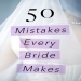 The 50 Mistakes Brides Always Make : Brides.com
